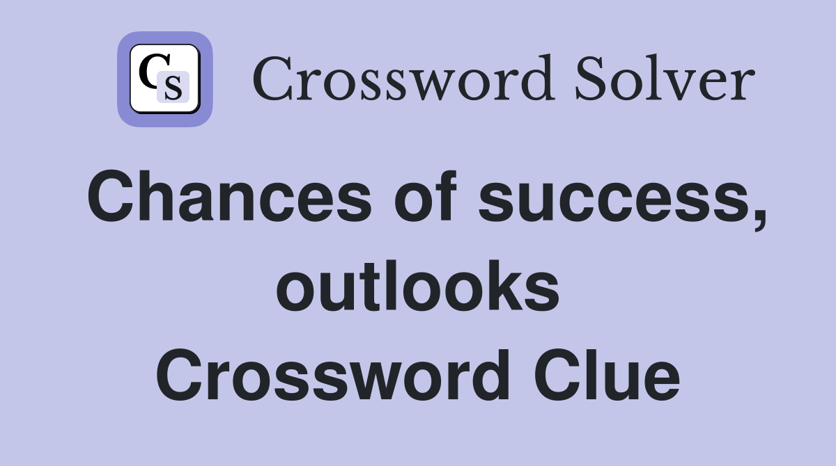 Chances of success, outlooks Crossword Clue
