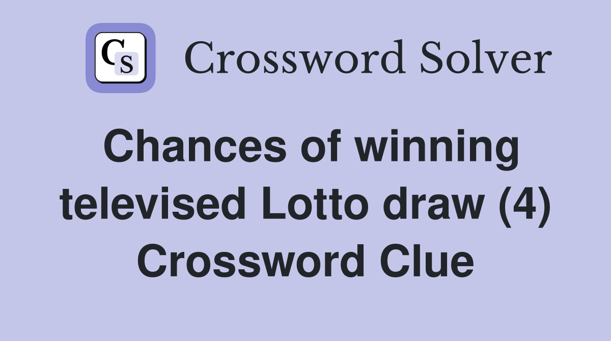 Chances of winning televised Lotto draw (4) Crossword Clue