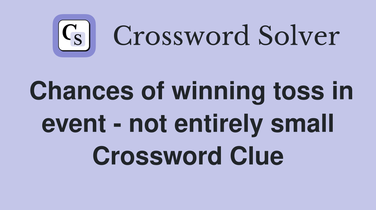 Chances of winning toss in event - not entirely small Crossword Clue