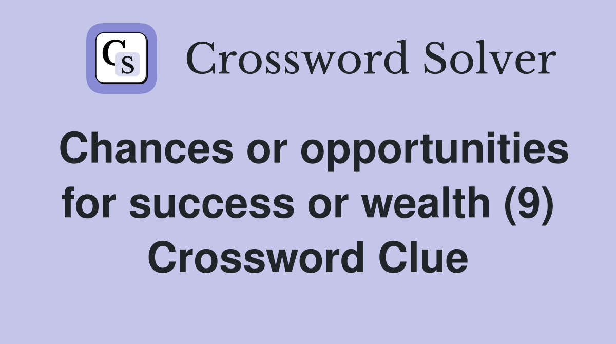 Chances or opportunities for success or wealth (9) Crossword Clue