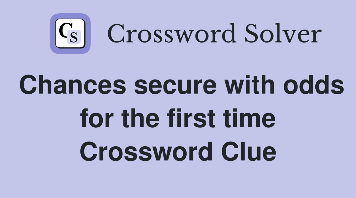 Chances secure with odds for the first time Crossword Clue