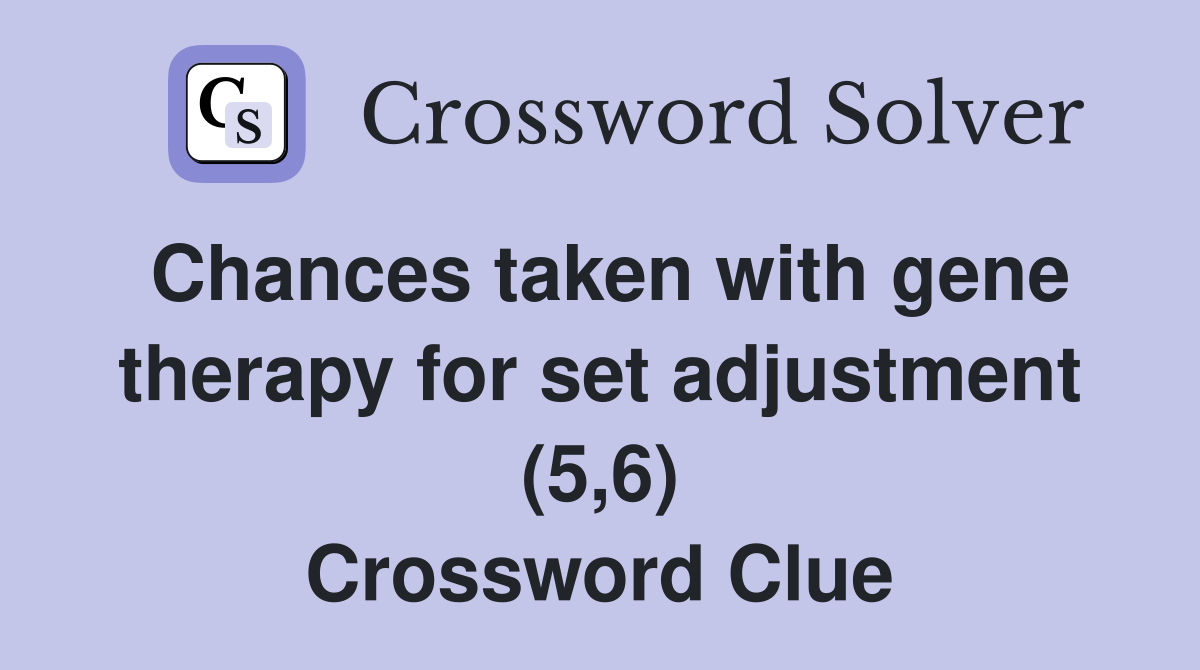 Chances taken with gene therapy for set adjustment (5,6) Crossword Clue