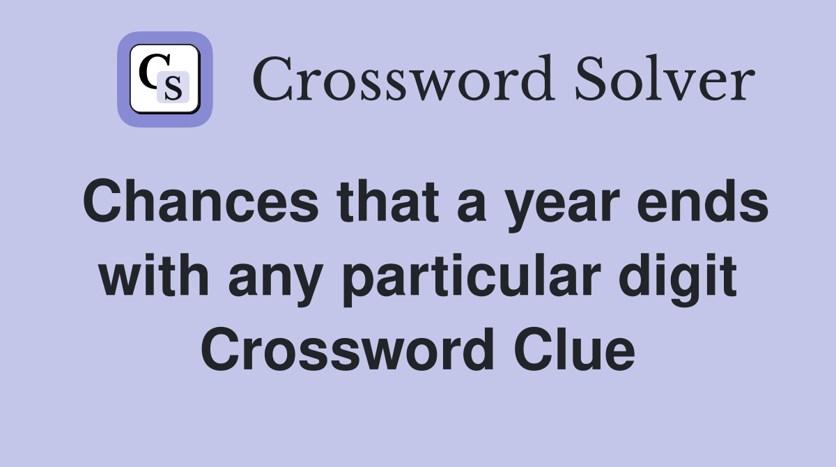 Chances that a year ends with any particular digit Crossword Clue