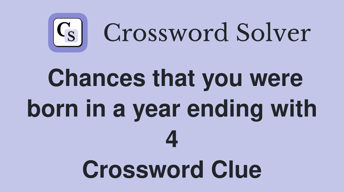 Chances that you were born in a year ending with 4 Crossword Clue