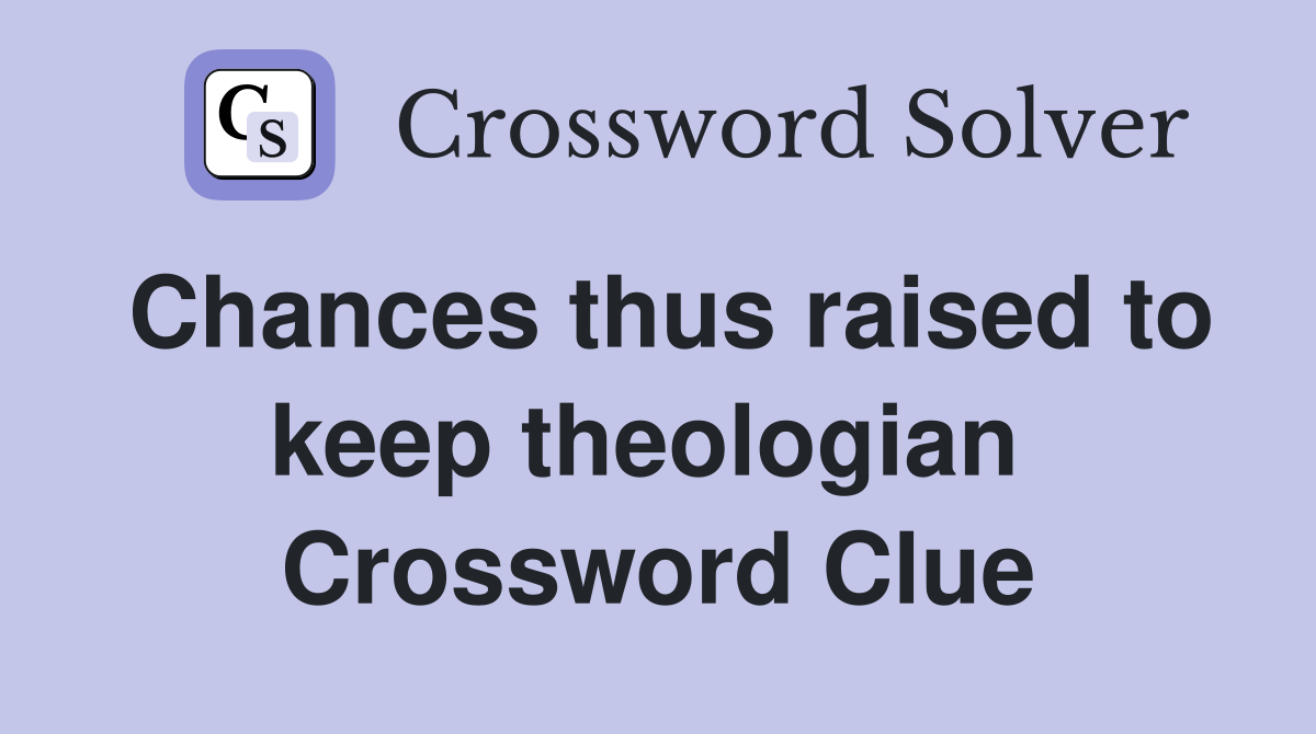 Chances thus raised to keep theologian  Crossword Clue