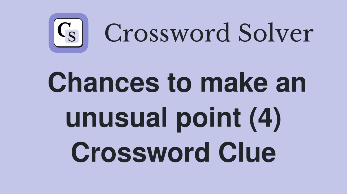 Chances to make an unusual point (4) Crossword Clue
