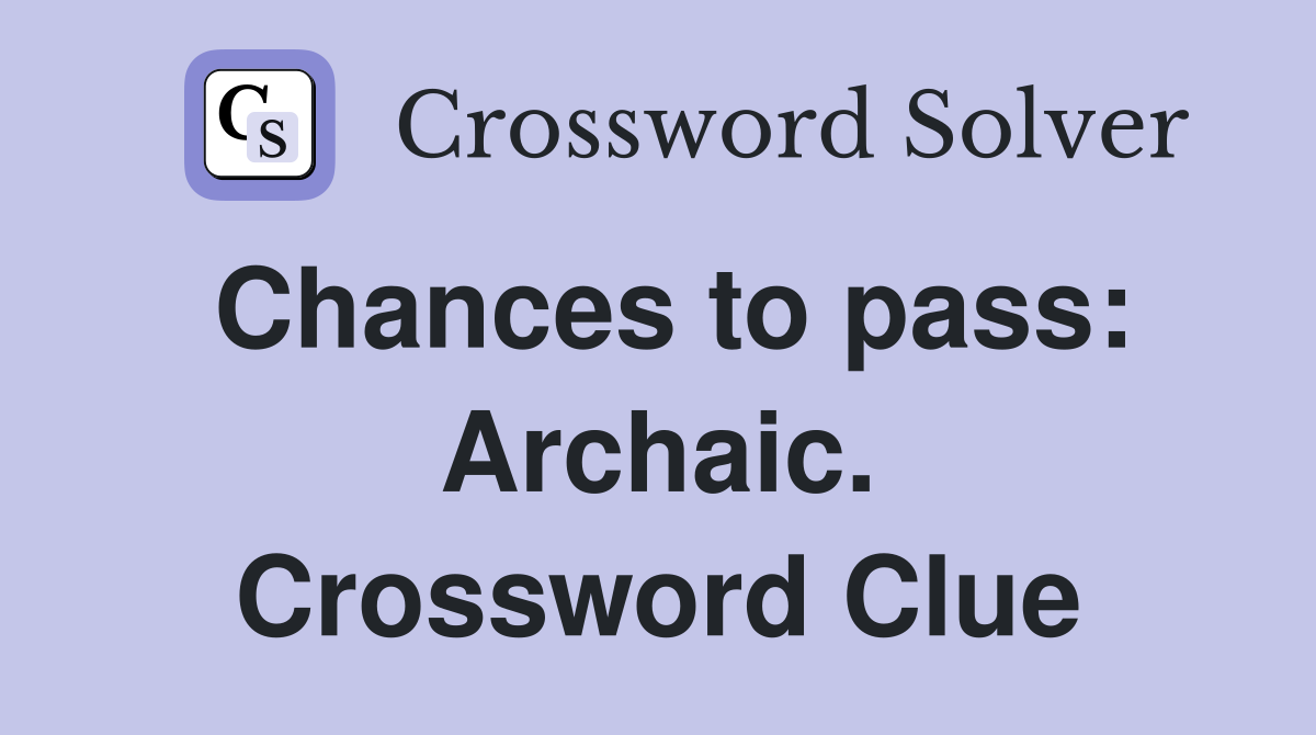 Chances to pass: Archaic. Crossword Clue