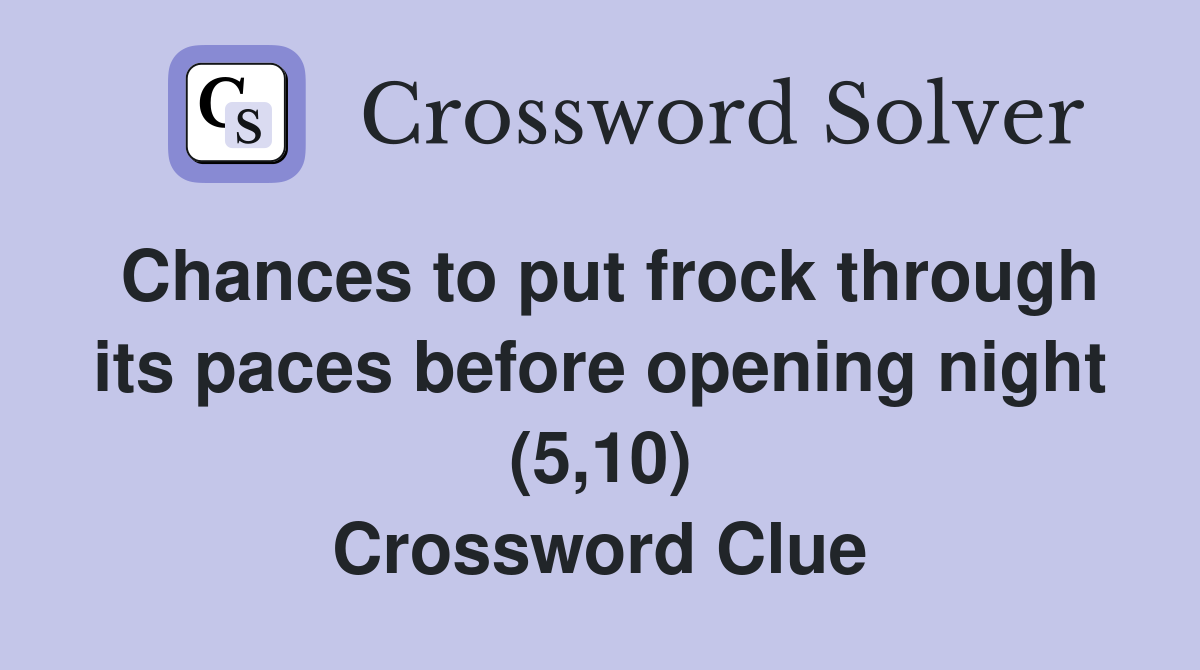Chances to put frock through its paces before opening night (5,10) Crossword Clue