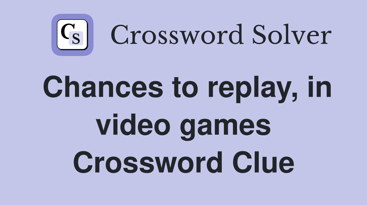 Chances to replay, in video games Crossword Clue