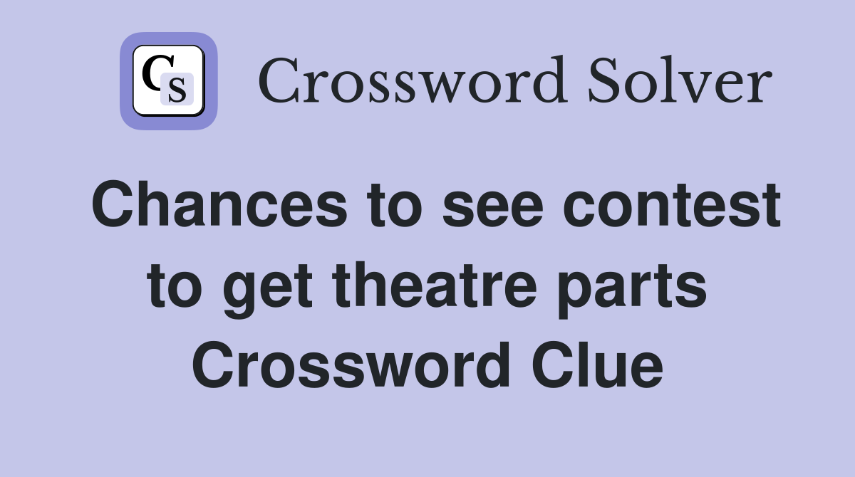 Chances to see contest to get theatre parts Crossword Clue
