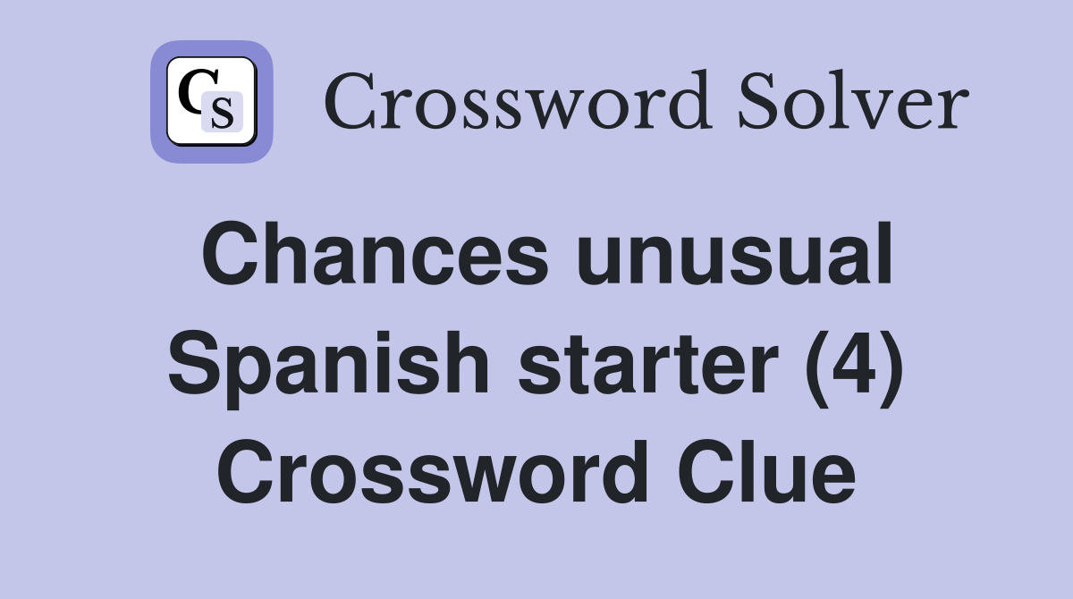 Chances unusual Spanish starter (4) Crossword Clue
