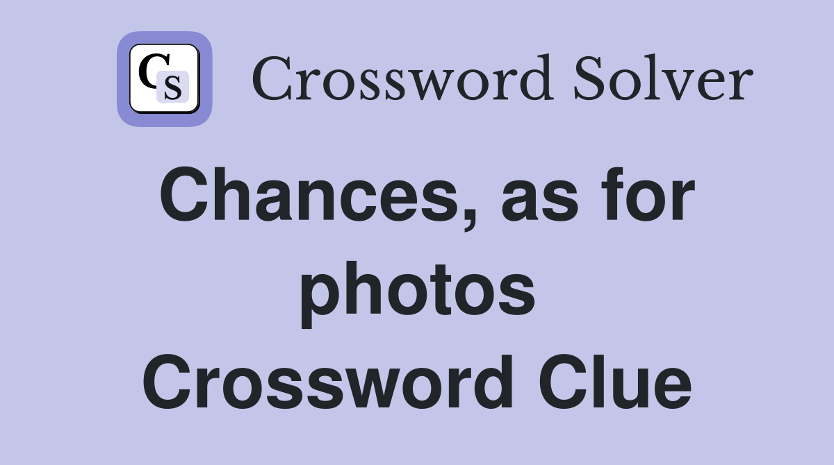 Chances, as for photos Crossword Clue