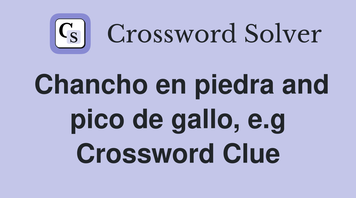 Chancho en piedra and pico de gallo, e.g Crossword Clue