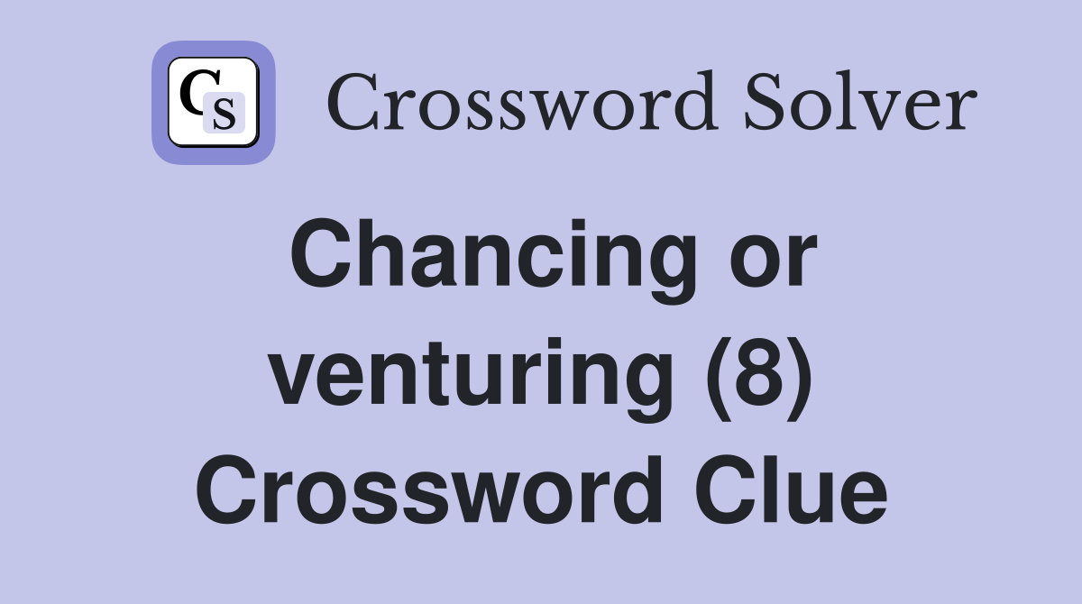 Chancing or venturing (8) Crossword Clue