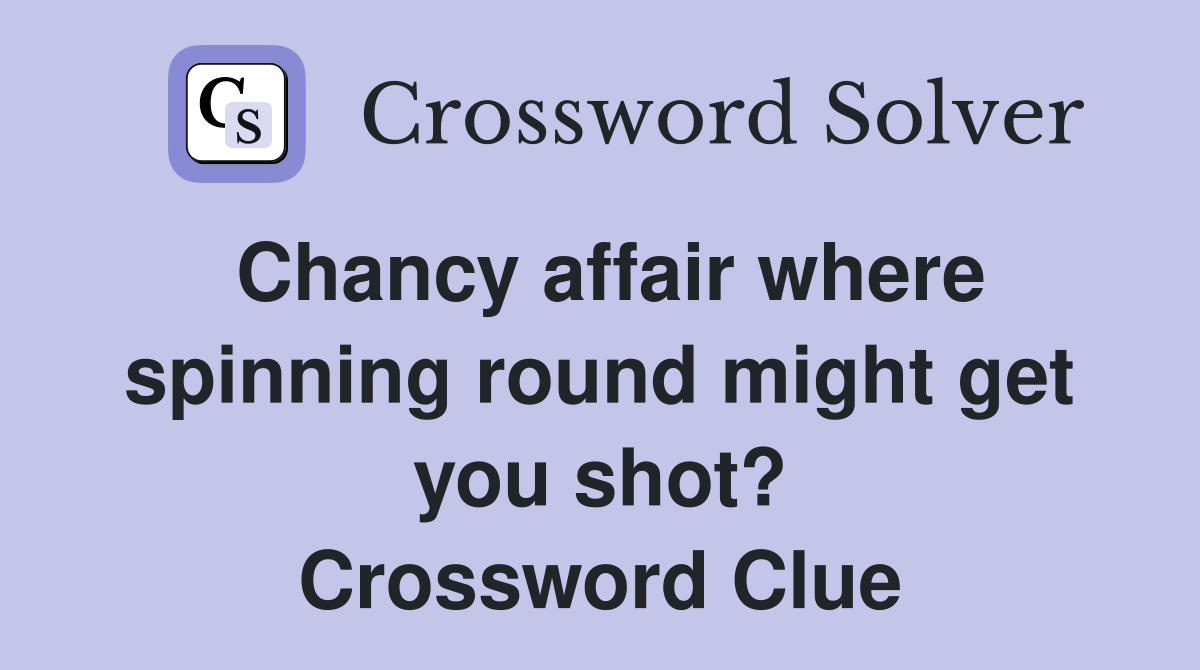 Chancy affair where spinning round might get you shot? Crossword Clue