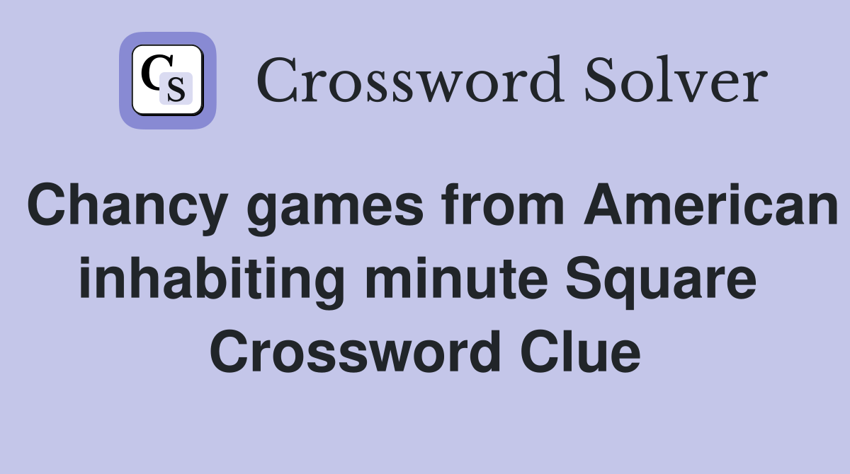 Chancy games from American inhabiting minute Square  Crossword Clue