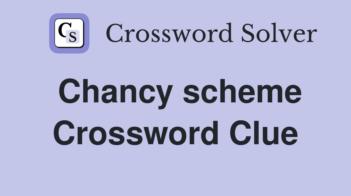 Chancy scheme Crossword Clue