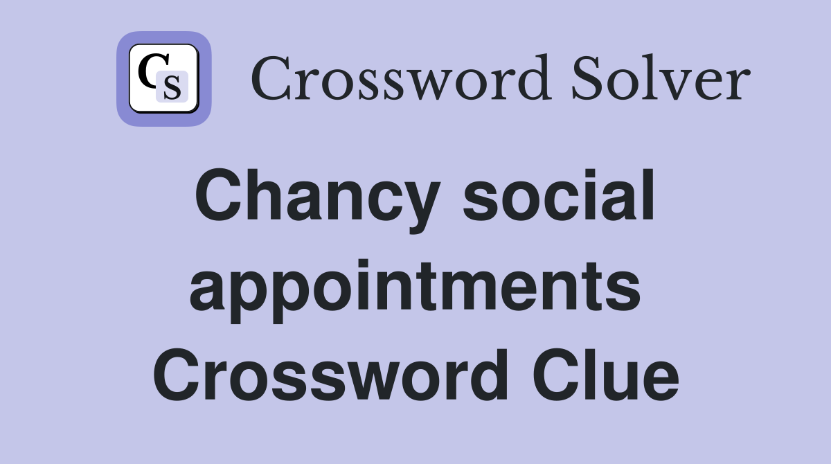Chancy social appointments Crossword Clue
