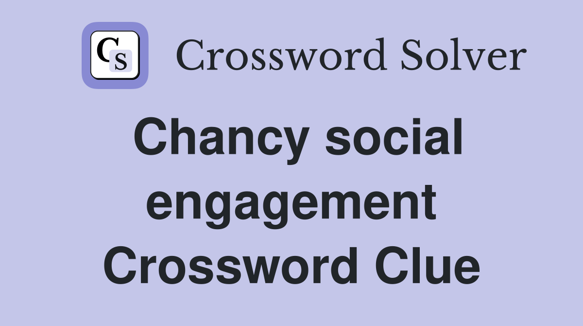 Chancy social engagement Crossword Clue