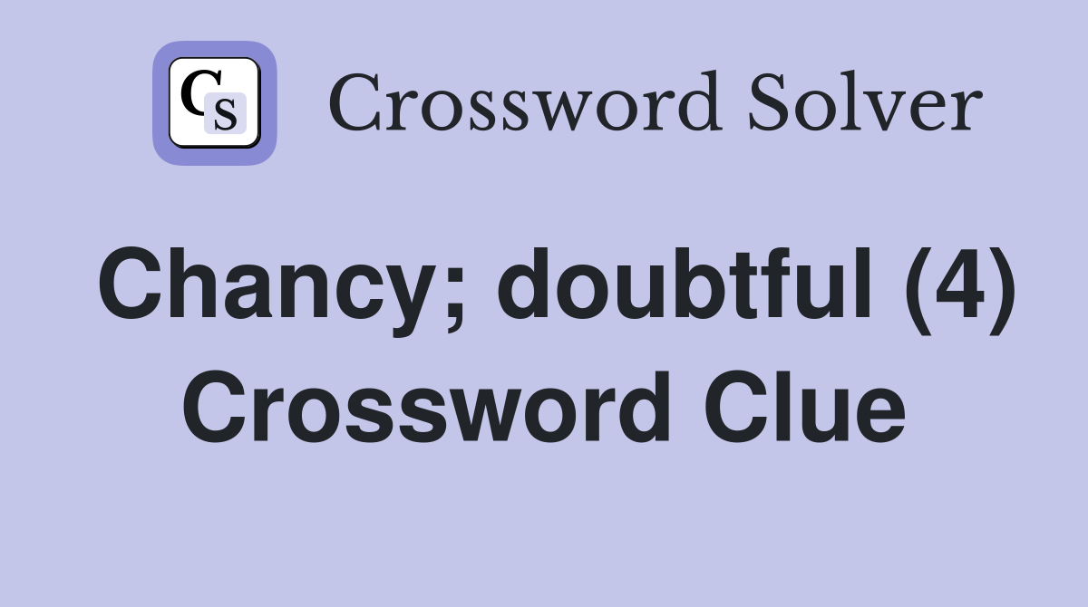 Chancy; doubtful (4) Crossword Clue