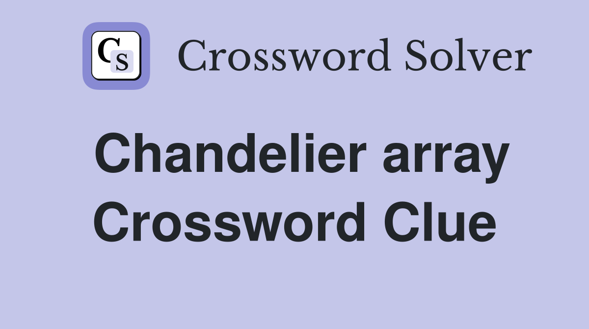Chandelier array Crossword Clue