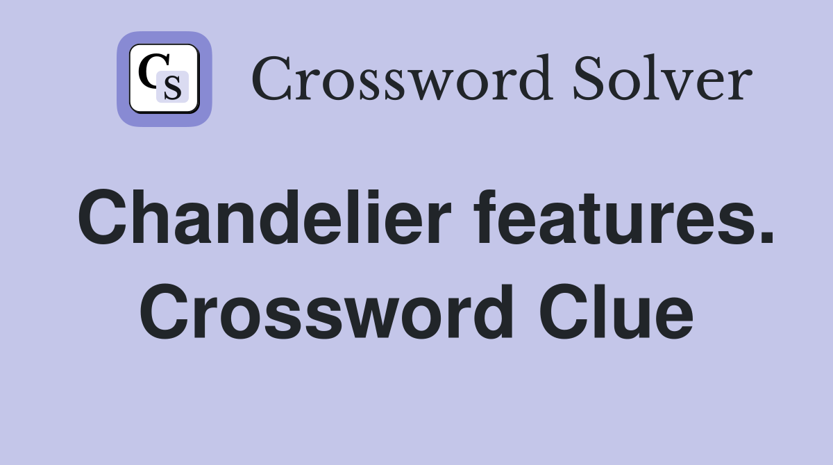 Chandelier features. Crossword Clue