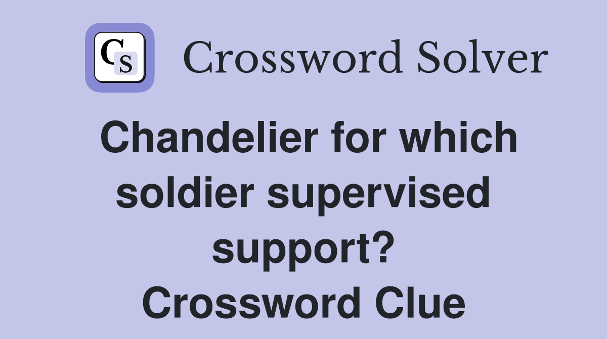 Chandelier for which soldier supervised support? Crossword Clue