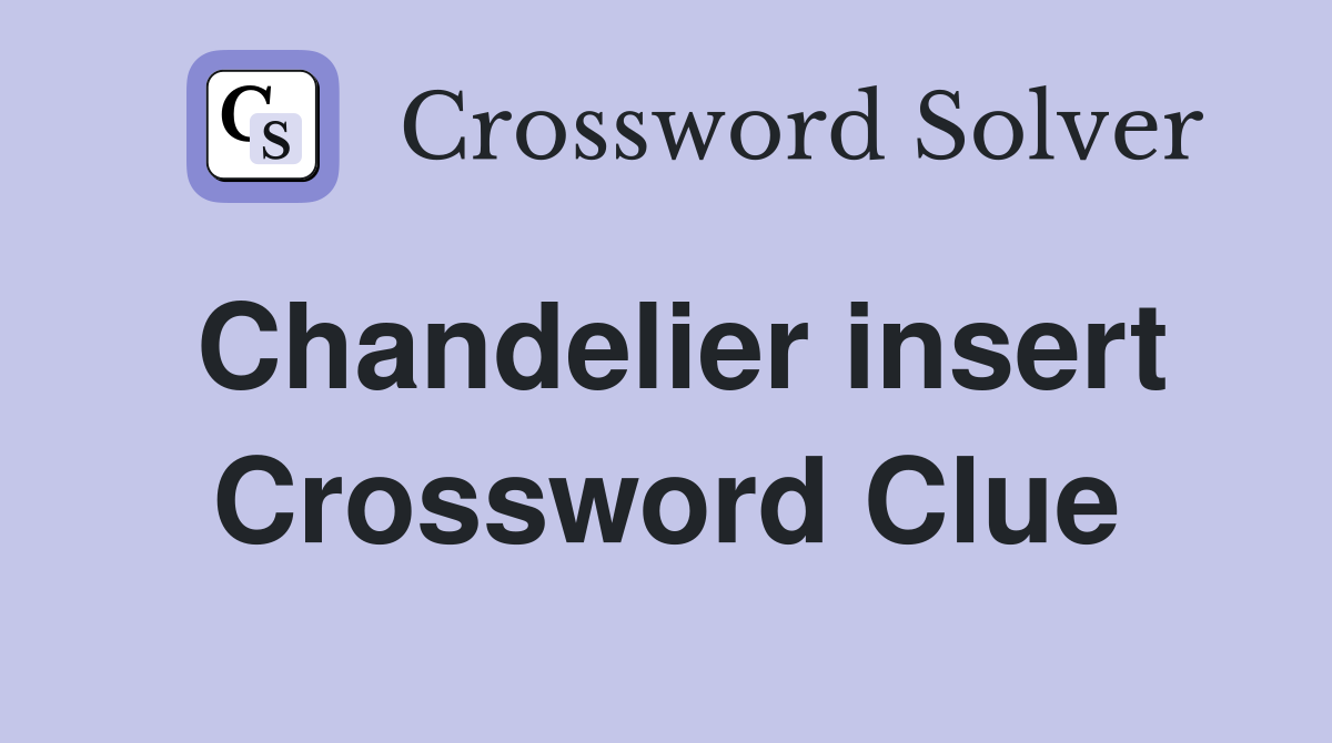 Chandelier insert Crossword Clue