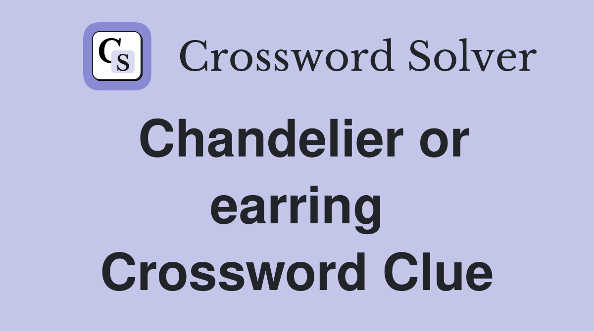 Chandelier or earring Crossword Clue