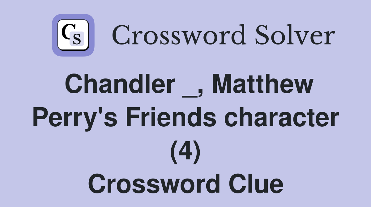 Chandler _, Matthew Perry's Friends character (4) Crossword Clue
