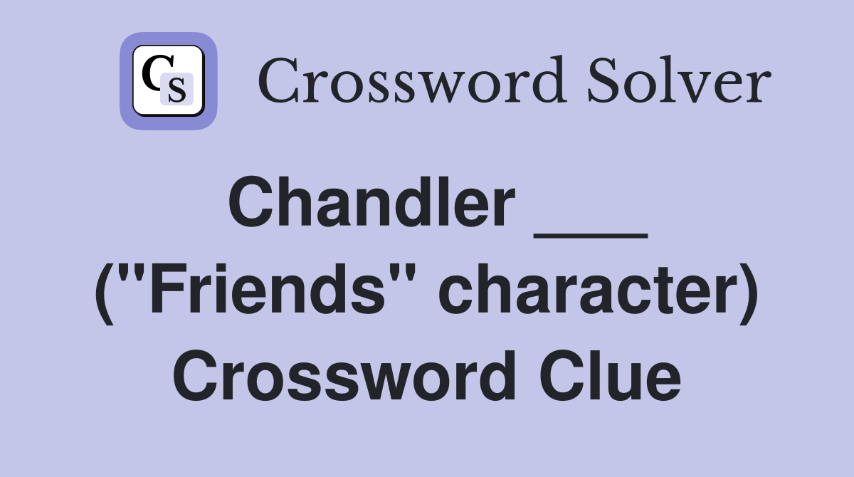 Chandler ___ ("Friends" character) Crossword Clue