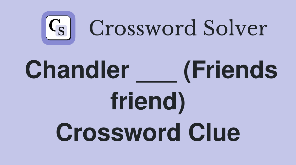 Chandler ___ (Friends friend) Crossword Clue