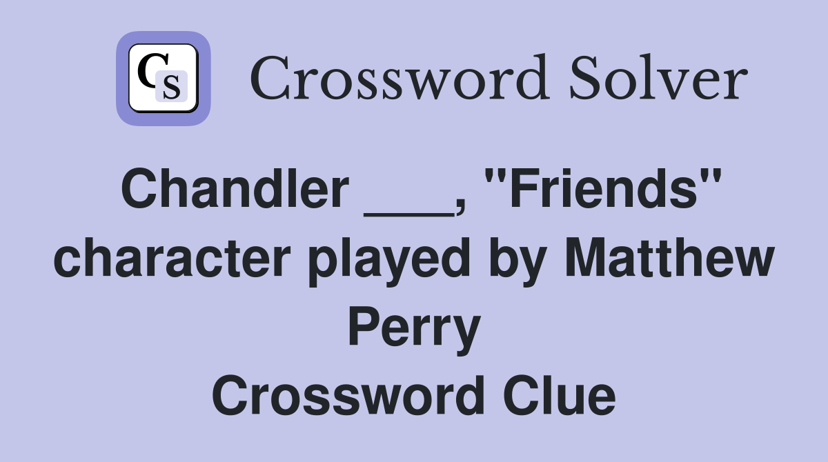 Chandler ___, "Friends" character played by Matthew Perry Crossword Clue