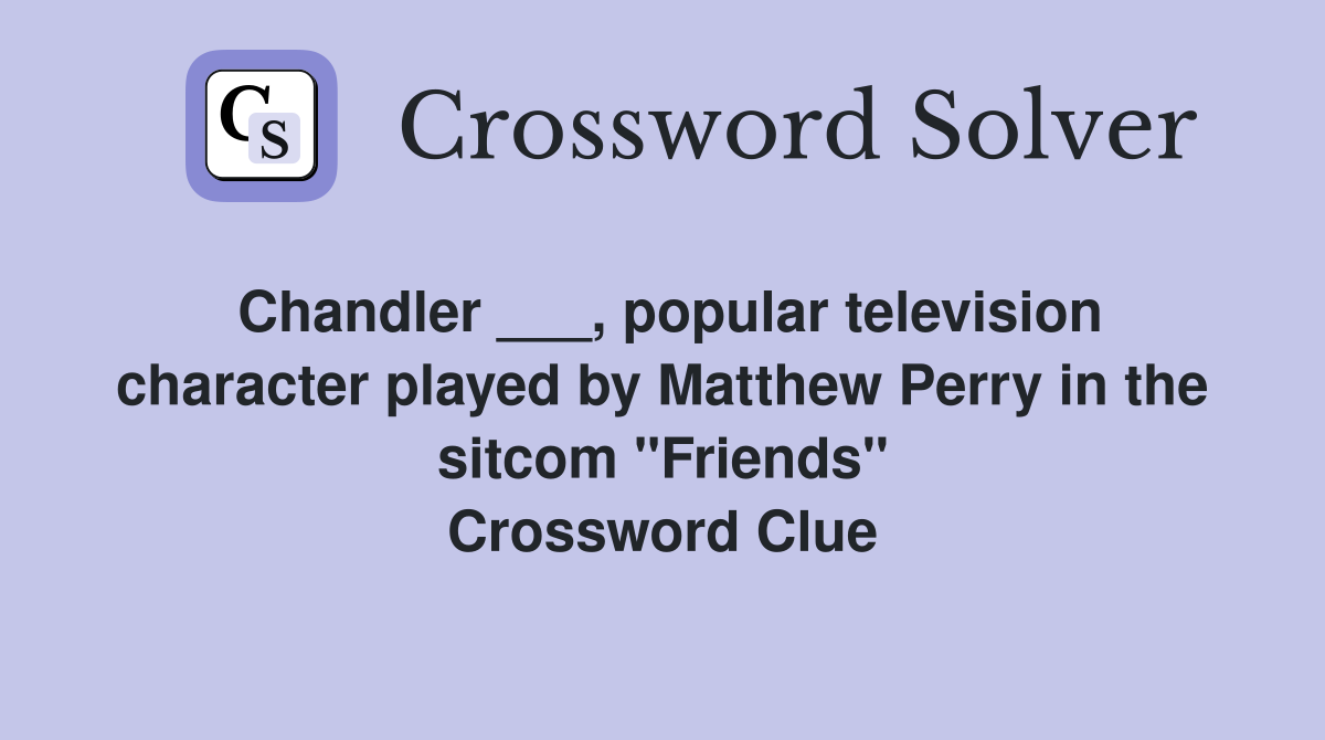 Chandler ___, popular television character played by Matthew Perry in the sitcom "Friends" Crossword Clue