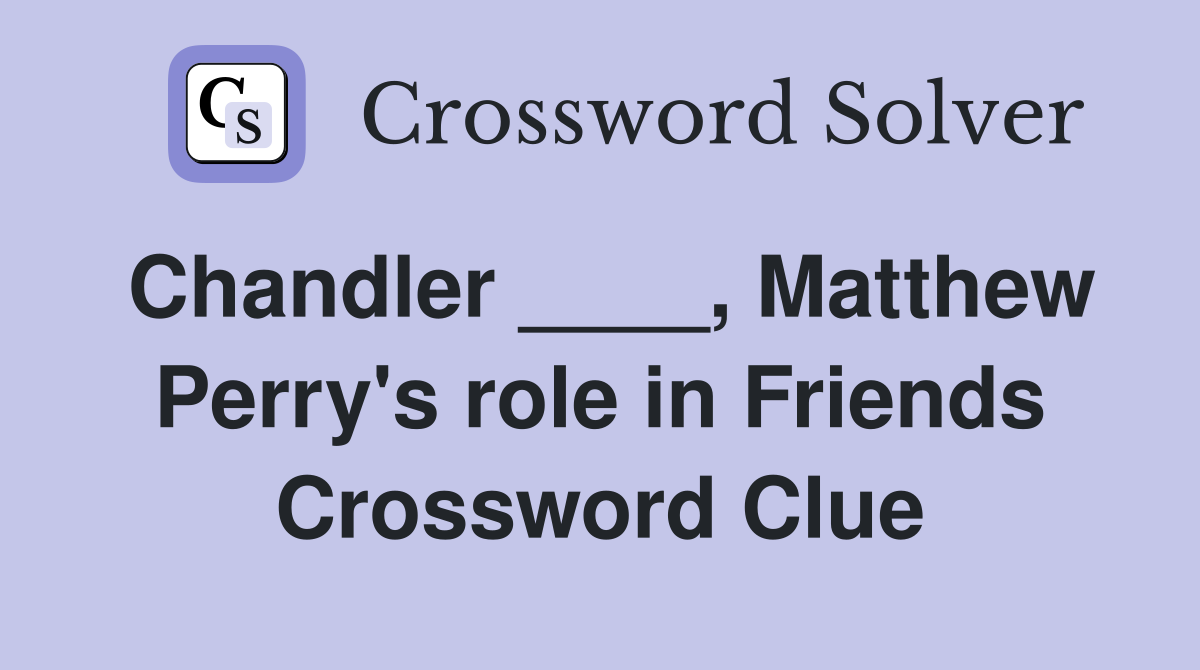 Chandler ____, Matthew Perry's role in Friends Crossword Clue