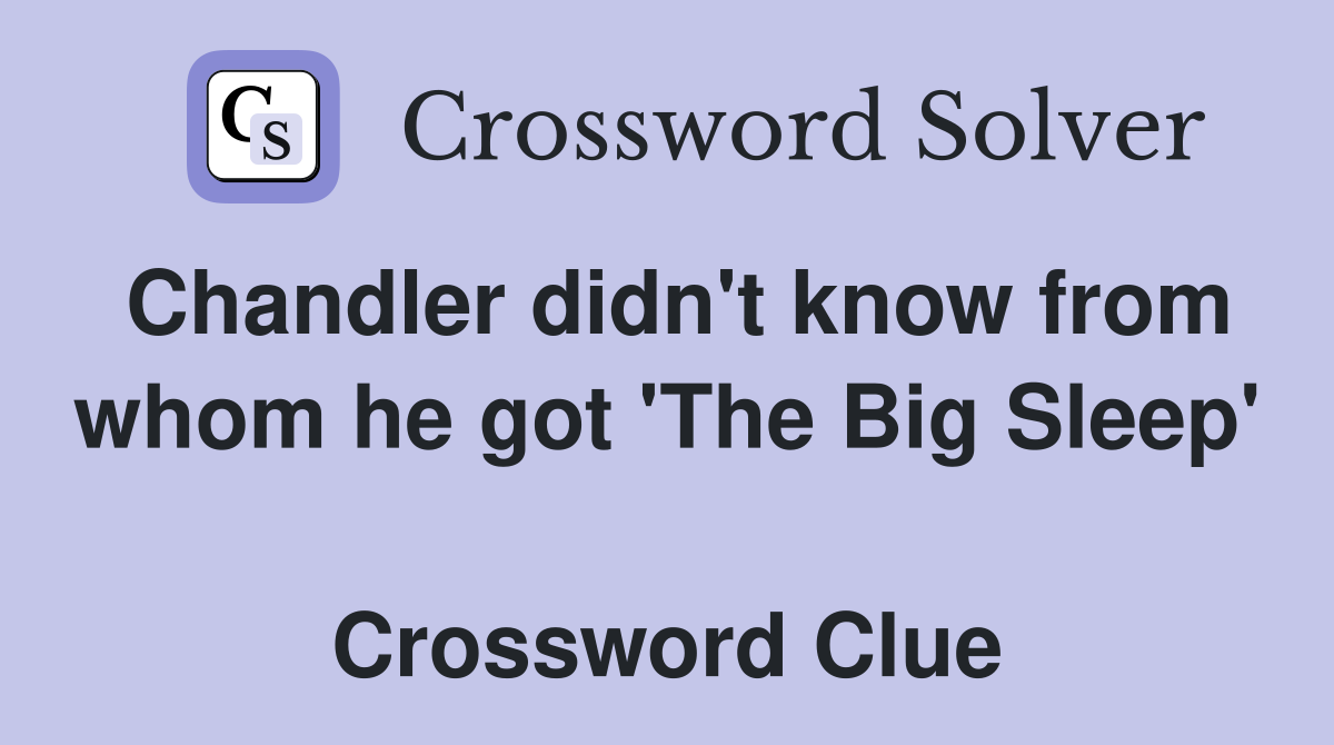 Chandler didn't know from whom he got 'The Big Sleep'  Crossword Clue