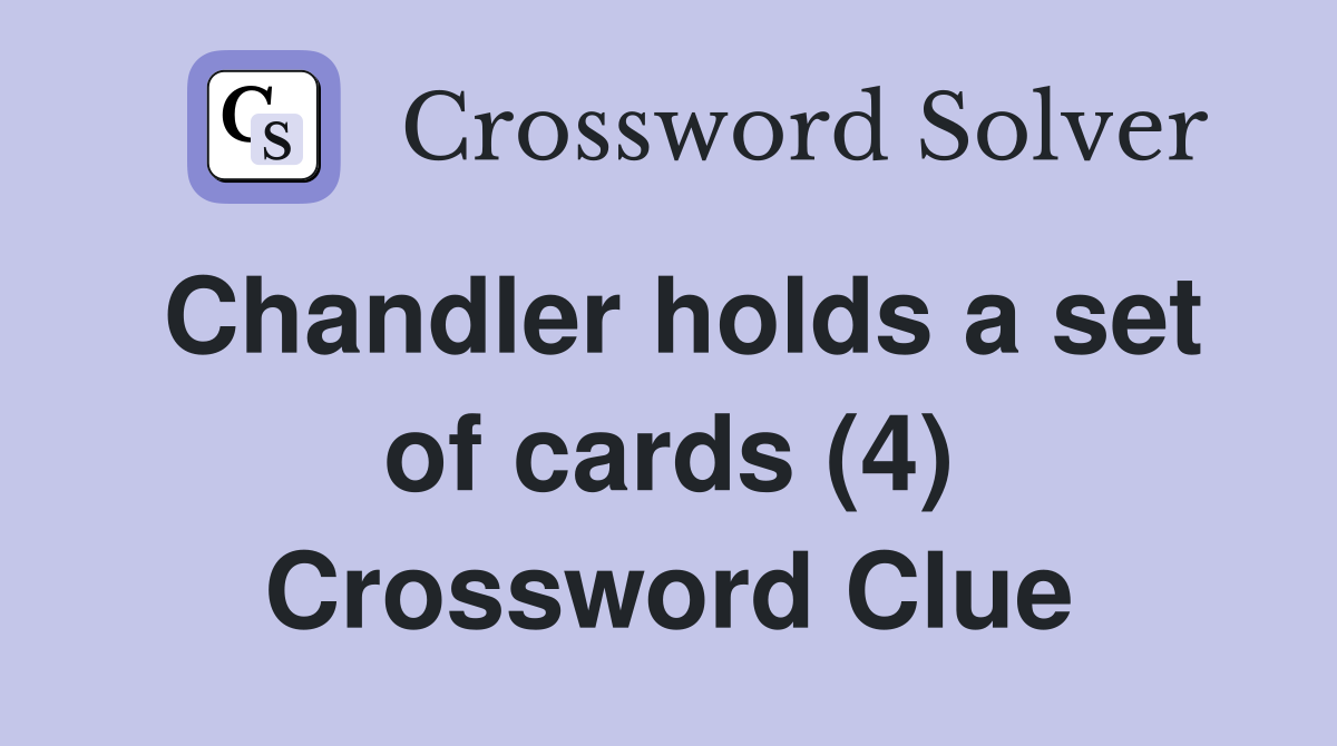 Chandler holds a set of cards (4) Crossword Clue