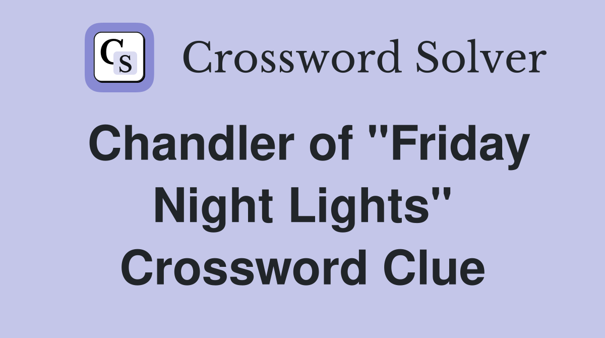 Chandler of "Friday Night Lights" Crossword Clue