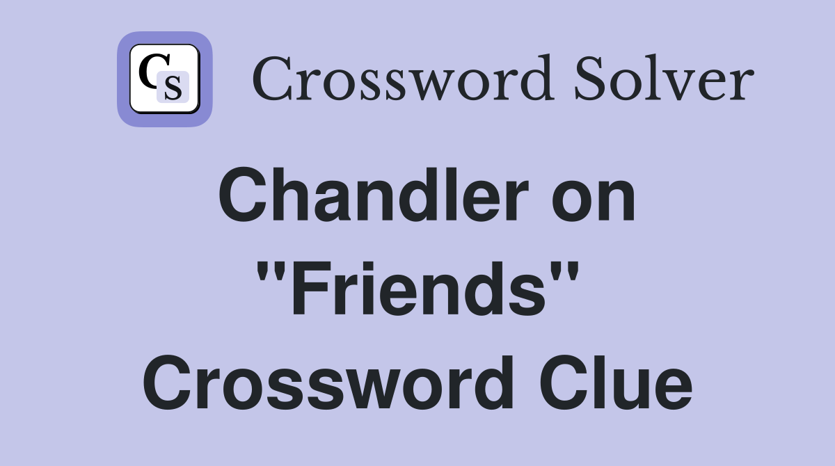 Chandler on "Friends" Crossword Clue