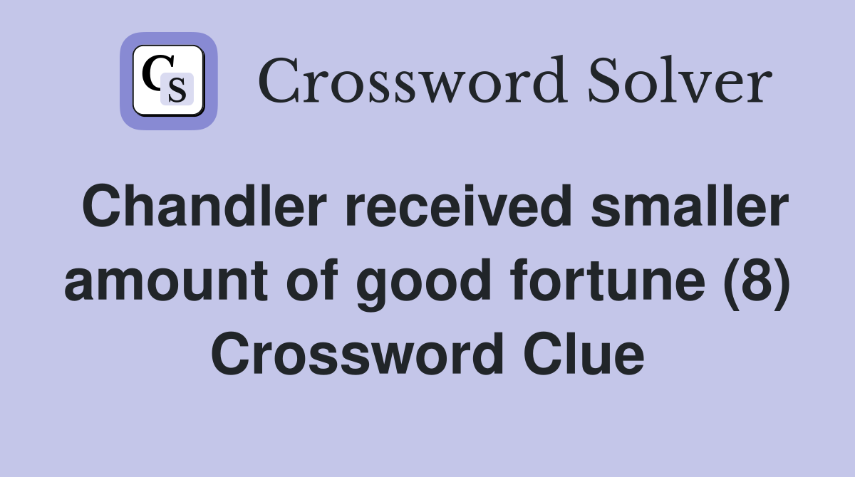 Chandler received smaller amount of good fortune (8) Crossword Clue