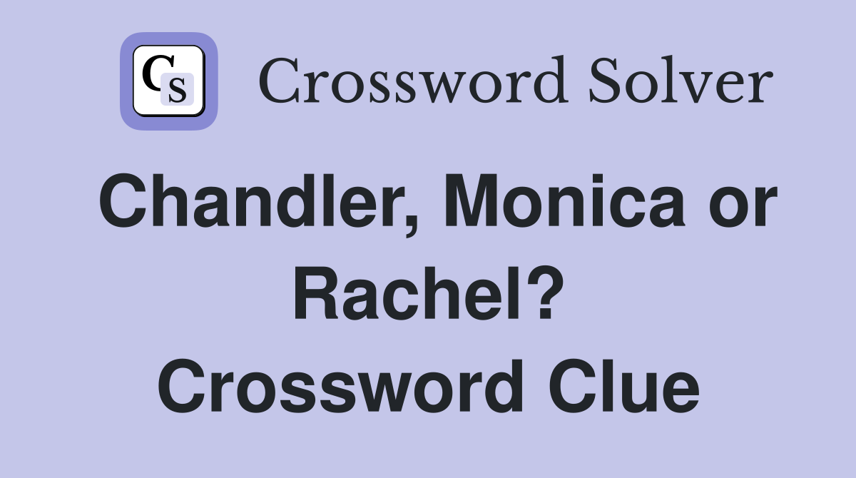 Chandler, Monica or Rachel? Crossword Clue