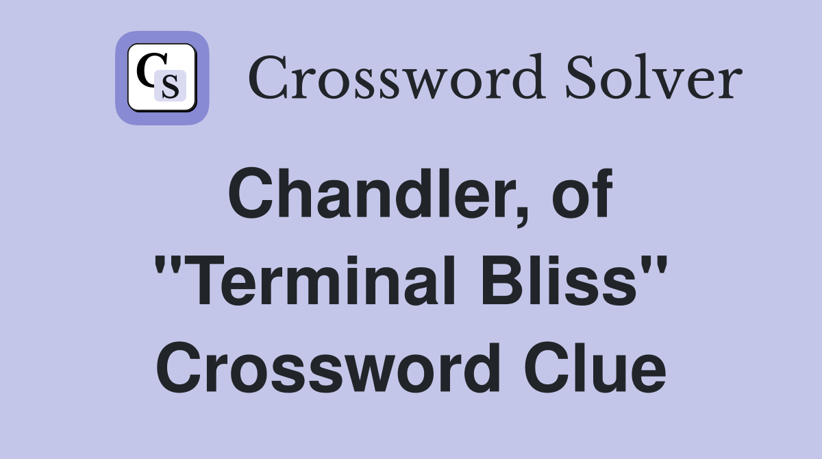 Chandler, of "Terminal Bliss" Crossword Clue