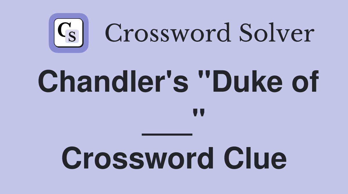 Chandler's "Duke of ___" Crossword Clue