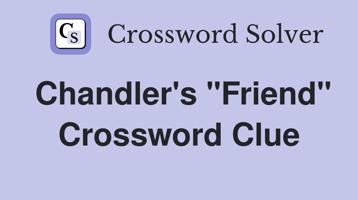 Chandler's "Friend" Crossword Clue
