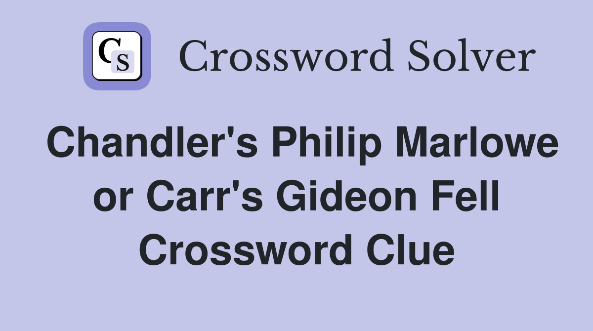 Chandler's Philip Marlowe or Carr's Gideon Fell Crossword Clue