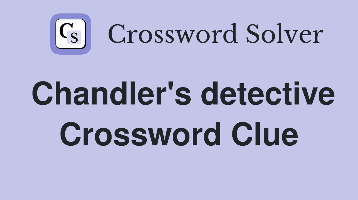 Chandler's detective Crossword Clue