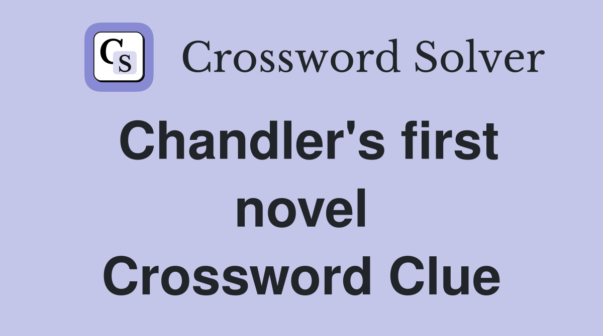 Chandler's first novel Crossword Clue
