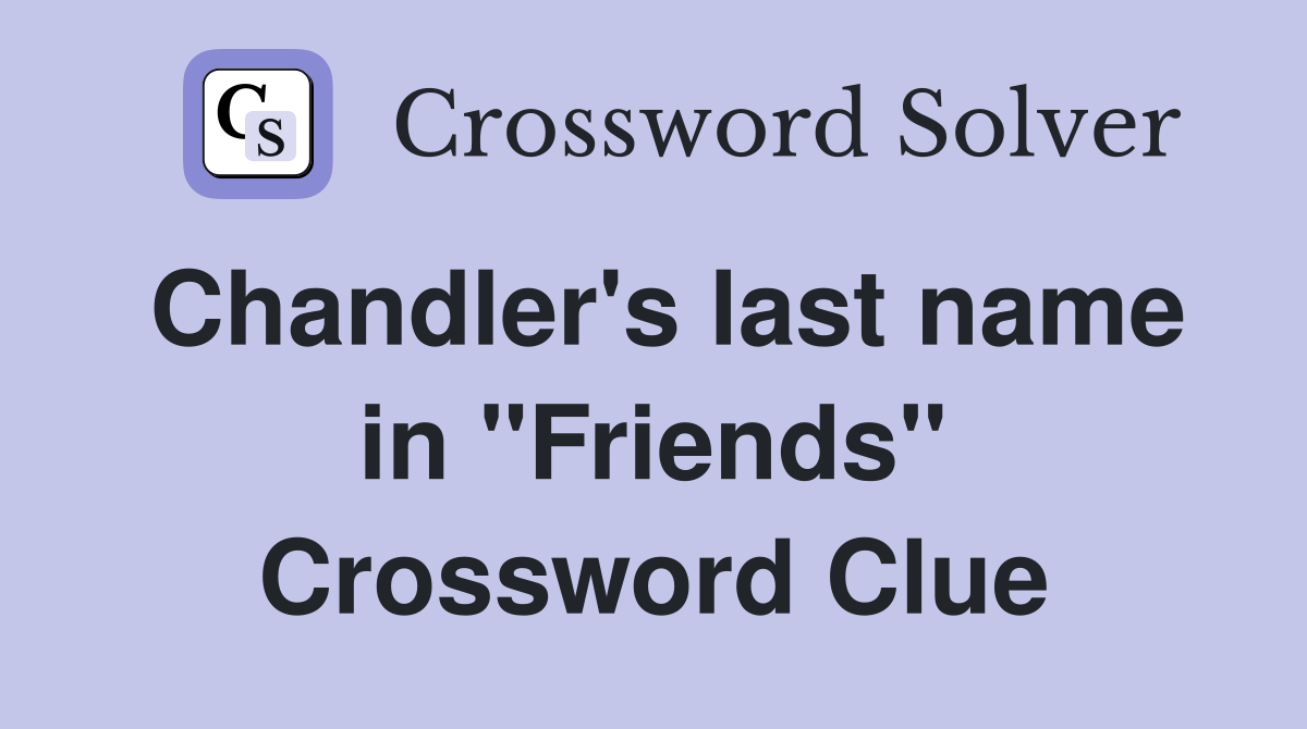 Chandler's last name in "Friends" Crossword Clue