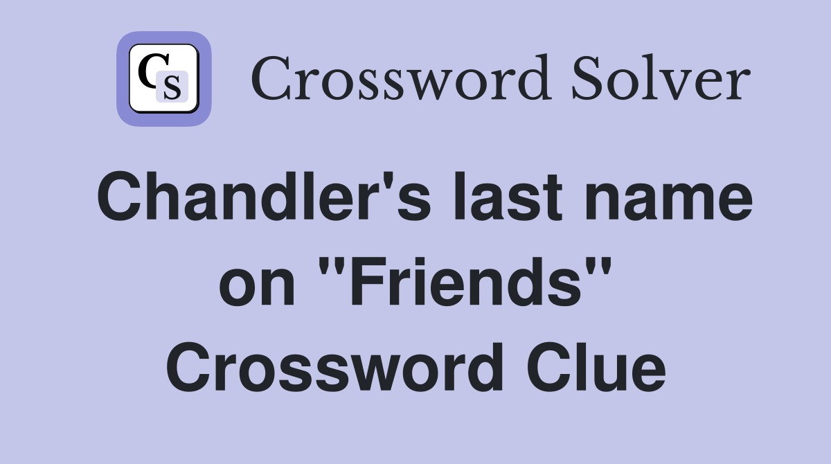 Chandler's last name on "Friends" Crossword Clue