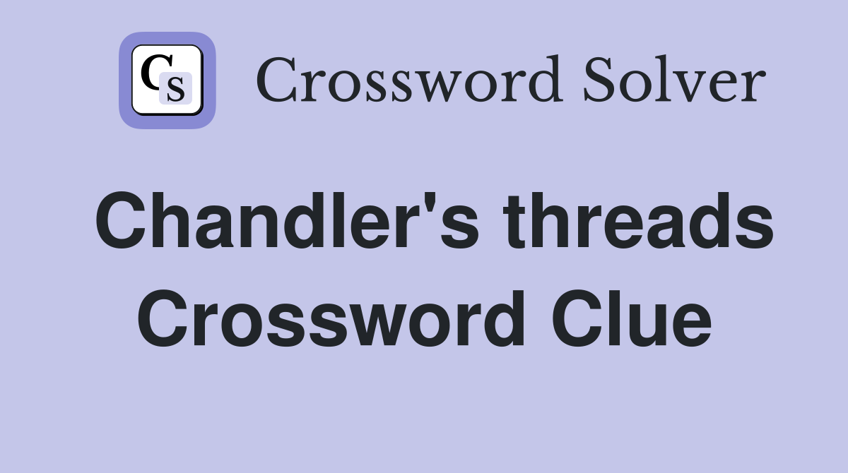 Chandler's threads Crossword Clue
